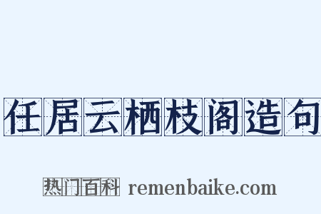 任居云栖枝阁造句是什么意思的图片